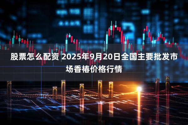 股票怎么配资 2025年9月20日全国主要批发市场香椿价格行情